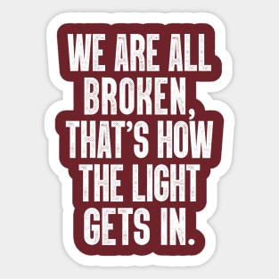 We Are All Broken ... That's How The Light Gets In Sticker